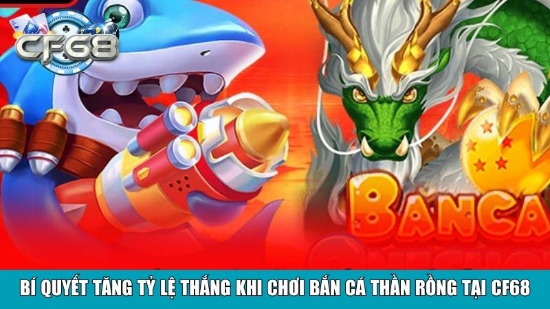 Bí quyết tăng tỷ lệ thắng khi chơi bắn cá thần rồng tại CF68