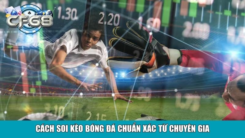 Cách soi kèo bóng đá chuẩn xác từ chuyên gia
