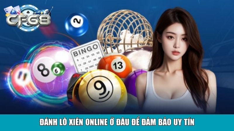Đánh lô xiên online ở đâu để đảm bảo uy tín?