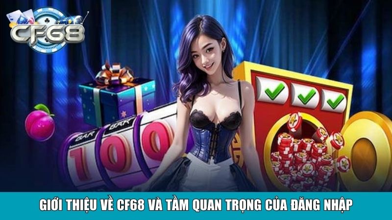 Giới thiệu về CF68 và tầm quan trọng của đăng nhập