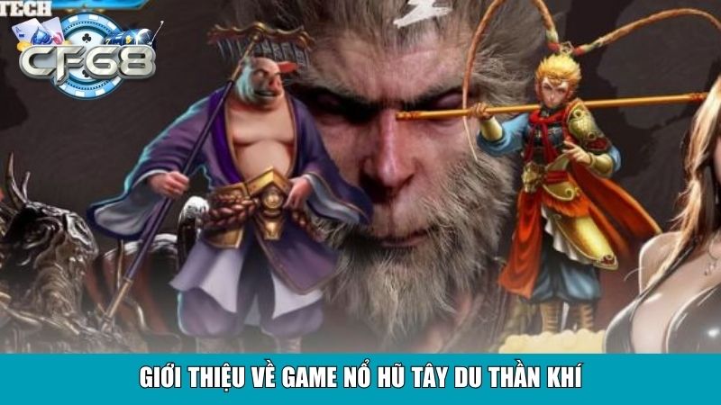 Nổ Hũ Tây Du Thần Khí Cf68 – Siêu Phẩm Giải Trí Hấp Dẫn 2 Giới thiệu về game Nổ Hũ Tây Du Thần Khí