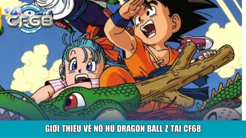 Giới thiệu về Nổ Hũ Dragon Ball Z tại Cf68