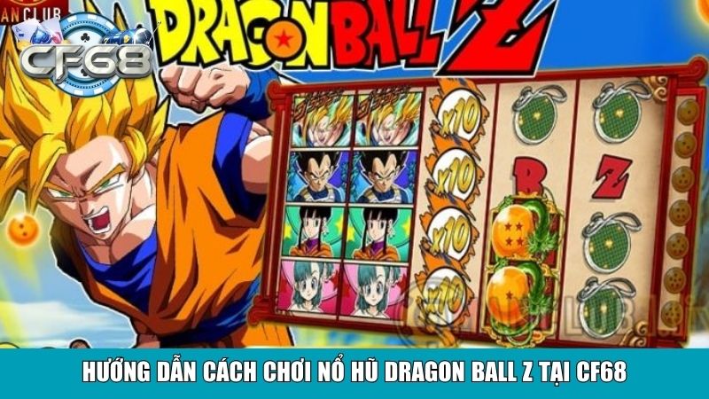 Hướng dẫn cách chơi nổ hũ Dragon Ball Z tại CF68