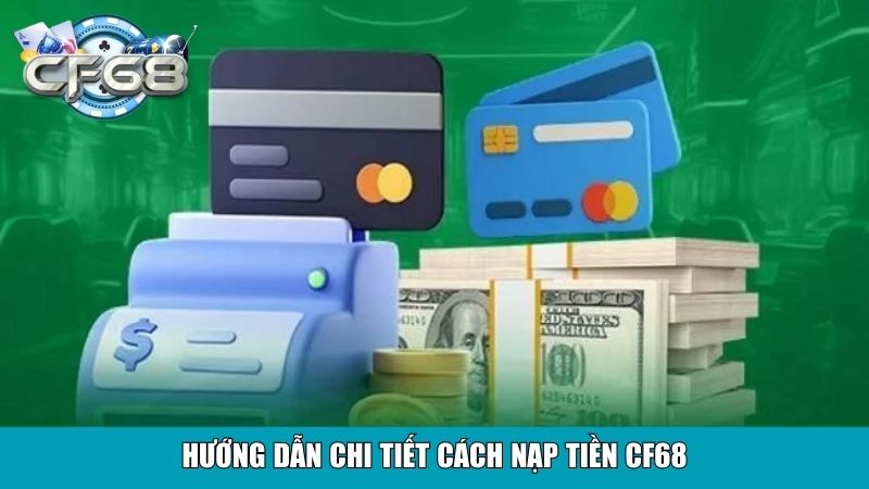 Hướng dẫn chi tiết cách nạp tiền CF68