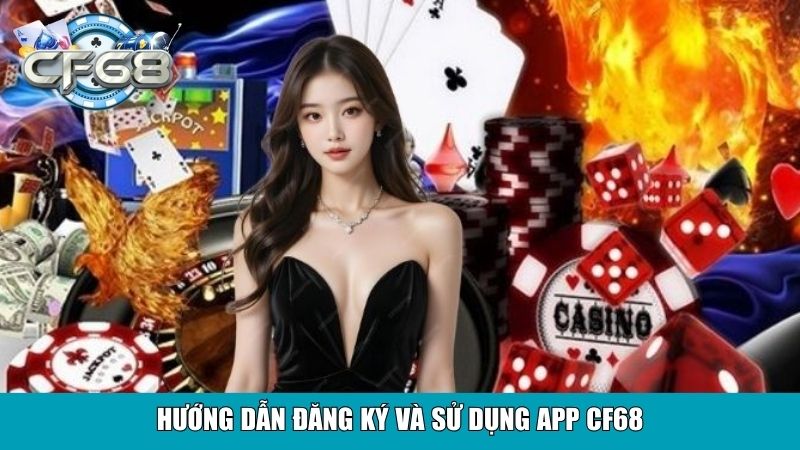 Hướng dẫn đăng ký và sử dụng app CF68