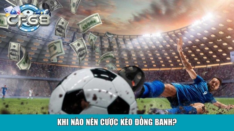 Kèo Đồng Banh Là Gì? Giải Thích Chi Tiết Cho Người Mới 3 Khi nào nên cược kèo đồng banh?