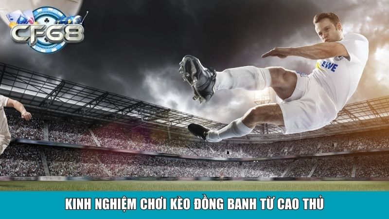 Kèo Đồng Banh Là Gì? Giải Thích Chi Tiết Cho Người Mới 4 Kinh nghiệm chơi kèo đồng banh từ cao thủ