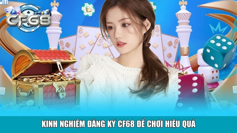 Kinh nghiệm đăng ký CF68 để chơi hiệu quả