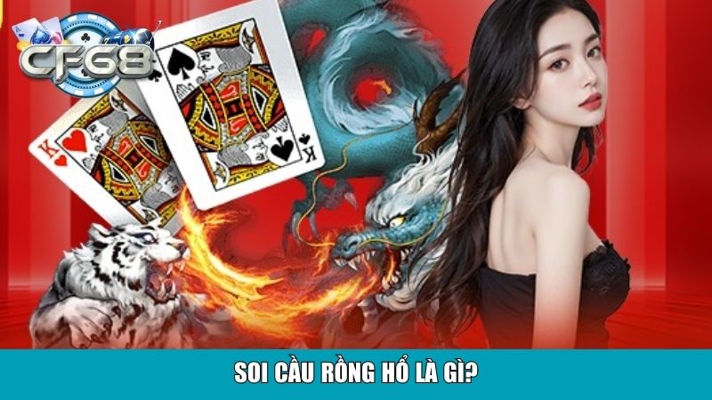 Cách Soi Cầu Rồng Hổ Hiệu Quả Tại Game CF68 2 Soi cầu Rồng Hổ là gì?