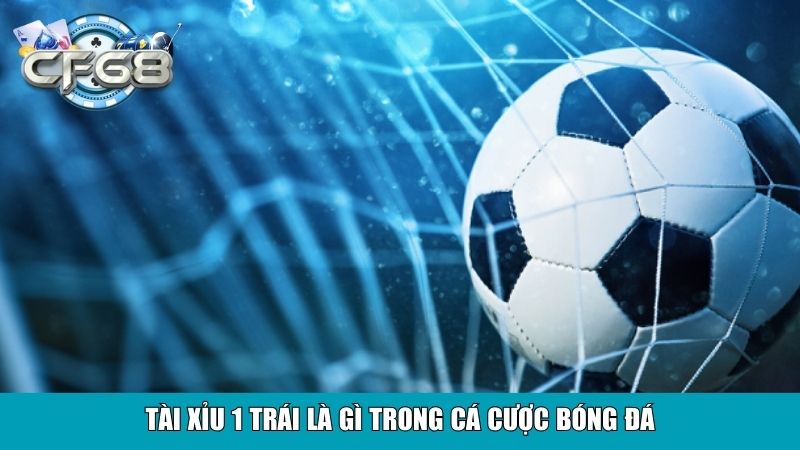 Tài Xỉu 1 Trái Là Gì? Hướng Dẫn Chi Tiết Cho Người Mới 2 Tài xỉu 1 trái là gì trong cá cược bóng đá