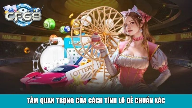 Tầm quan trọng của cách tính lô đề chuẩn xác