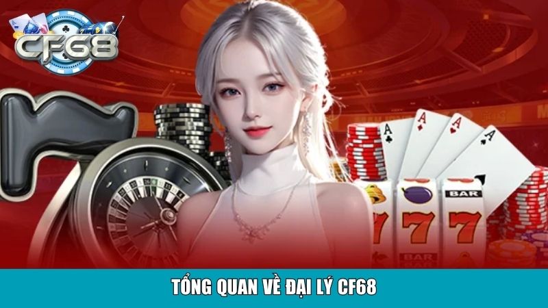Tổng quan về đại lý CF68