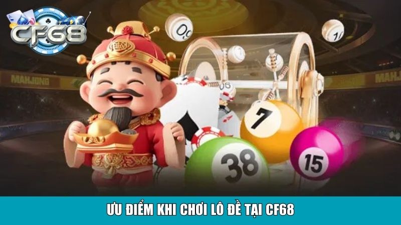 Ưu điểm khi chơi lô đề tại CF68