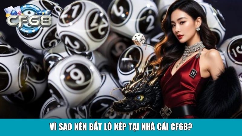 Vì sao nên bắt lô kép tại nhà cái CF68?
