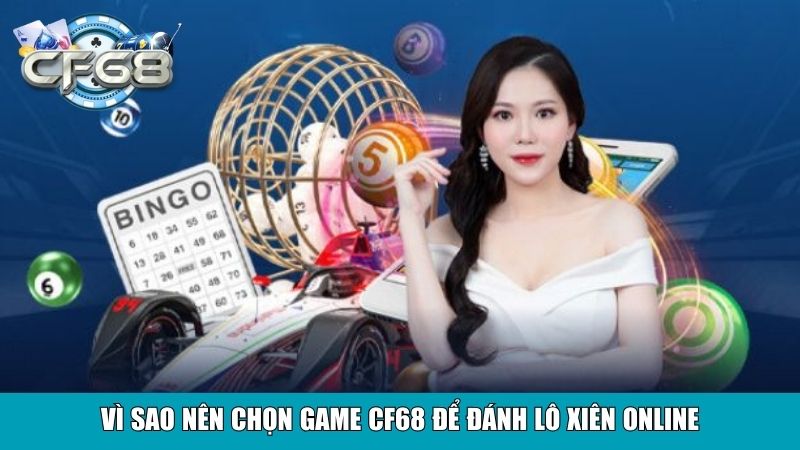 Vì sao nên chọn CF68 để đánh lô xiên online