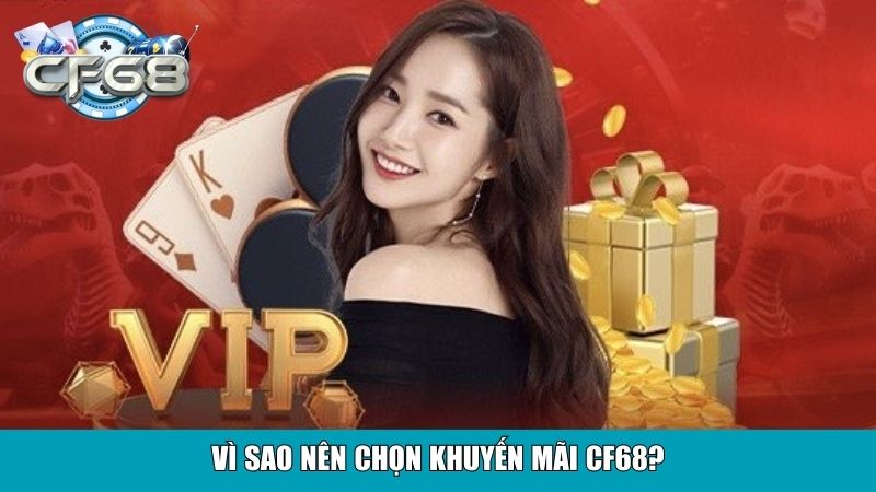 Khuyến Mãi CF68: Cơ Hội Nhận Ưu Đãi Hấp Dẫn Dành Cho Hội Viên 3 Vì sao nên chọn khuyến mãi CF68?